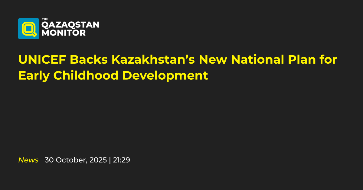 UNICEF Backs Kazakhstan’s New National Plan for Early Childhood ...