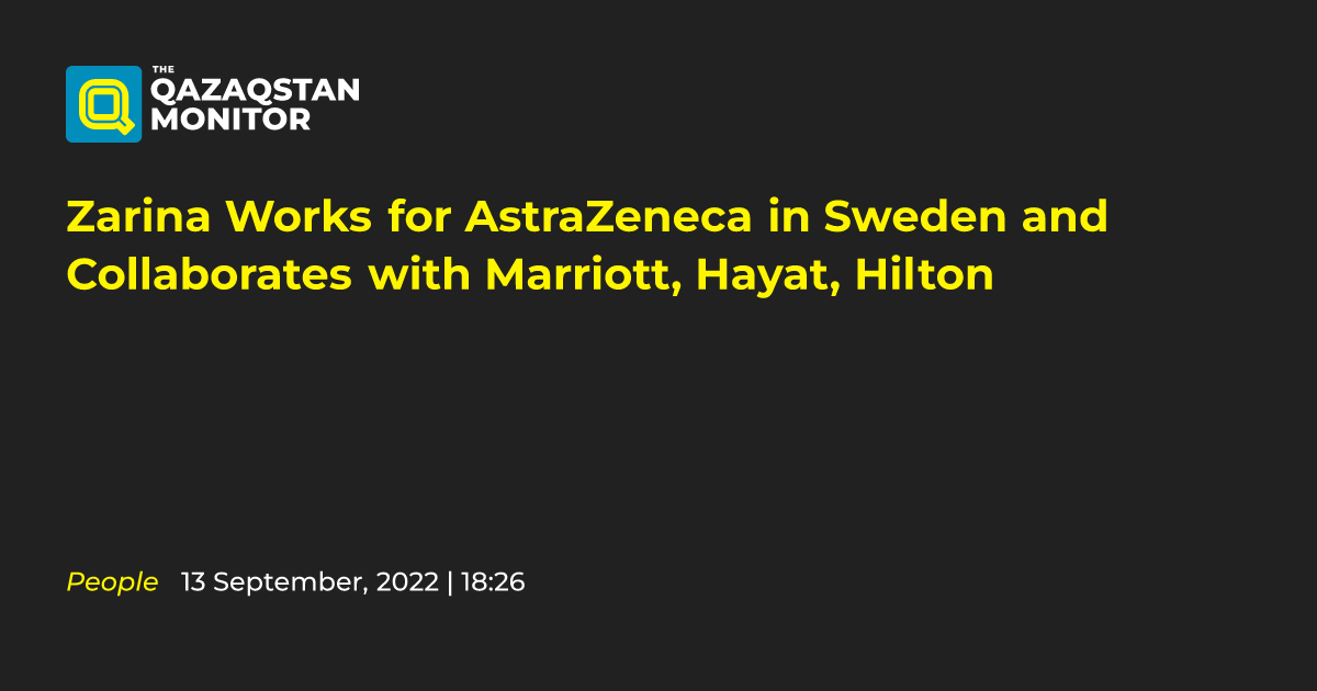 Zarina Works for AstraZeneca in Sweden and Collaborates with Marriott ...